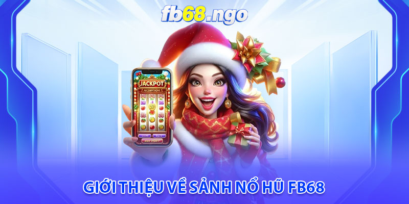 Nổ Hũ Fb68: Jackpot Liên Tục, Thưởng Lớn Ngập Tràn 2 Giới thiệu về sảnh Nổ hũ Fb68