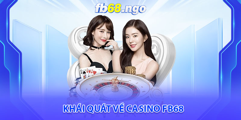 Casino Fb68: Trải Nghiệm Giải Trí Đẳng Cấp, An Toàn Thuận Tiện 2 Khái quát về Casino Fb68