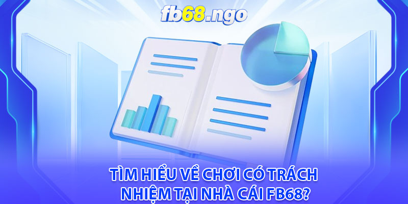 Chơi Có Trách Nhiệm Tại Fb68: Đảm Bảo Quyền Lợi Cho Bet Thủ 1 Tìm hiểu về chơi có trách nhiệm tại nhà cái Fb68?